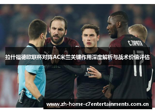 拉什福德欧联杯对阵AC米兰关键作用深度解析与战术价值评估